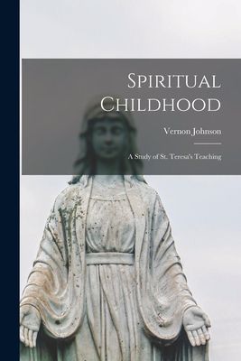 Spiritual Childhood; a Study of St. Teresas Teaching