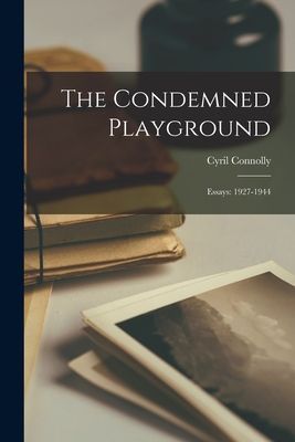 The Condemned Playground: Essays: 1927-1944