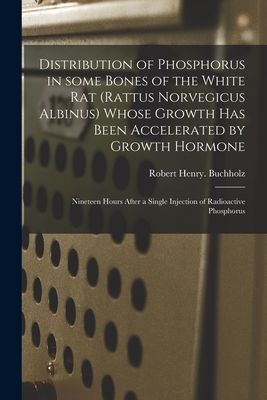 Distribution of Phosphorus in Some Bones of the White Rat (Rattus Norvegicus Albinus) Whose Growth Has Been Accelerated by Growth Hormone: Nineteen Hours After a Single Injection of Radioactive Phosphorus