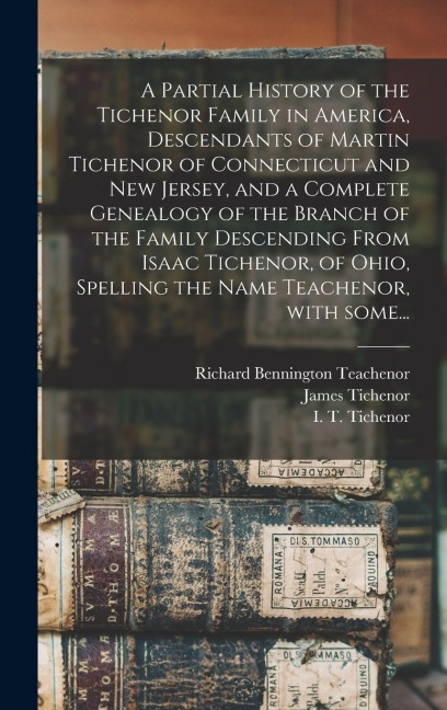 A Partial History of the Tichenor Family in America, Descendants of Martin Tichenor of Connecticut and New Jersey, and a Complete Genealogy of the Bra