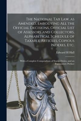 The National Tax Law, as Amended, Embodying All the Official Decisions, Official List of Assessors and Collectors, Alphabetical Schedule of Taxable Ar