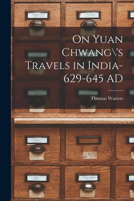 On Yuan Chwang\s Travels in India-629-645 AD