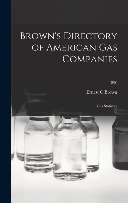 Browns Directory of American Gas Companies: Gas Statistics; 1890