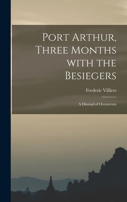 Port Arthur, Three Months With the Besiegers; a Diurnal of Occurrents