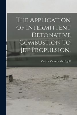 The Application of Intermittent Detonative Combustion to Jet Propulsion.