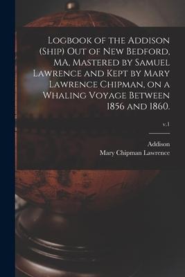 Logbook of the Addison (Ship) out of New Bedford, MA, Mastered by Samuel Lawrence and Kept by Mary Lawrence Chipman, on a Whaling Voyage Between 1856