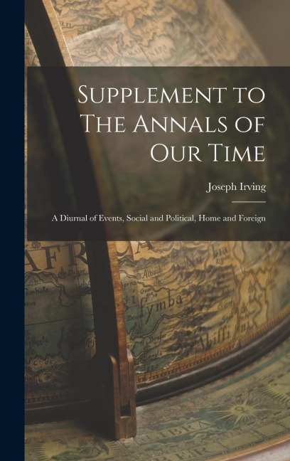 Supplement to The Annals of Our Time: a Diurnal of Events, Social and Political, Home and Foreign