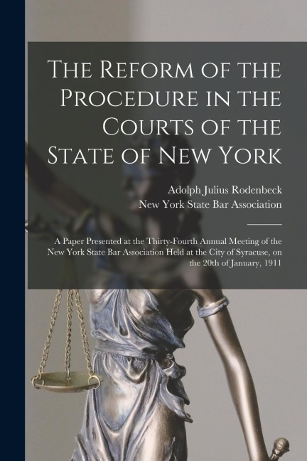 The Reform of the Procedure in the Courts of the State of New York: a Paper Presented at the Thirty-fourth Annual Meeting of the New York State Bar As