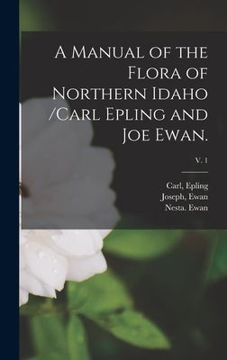 A Manual of the Flora of Northern Idaho /Carl Epling and Joe Ewan.; v. 1
