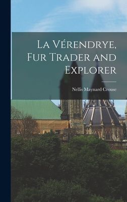 La Ve&#769;rendrye, Fur Trader and Explorer