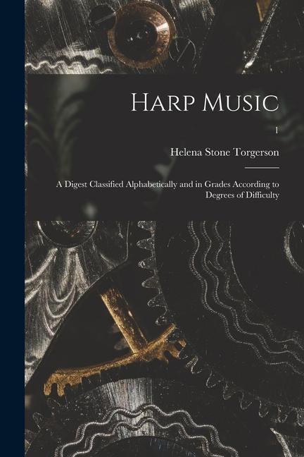 Harp Music; a Digest Classified Alphabetically and in Grades According to Degrees of Difficulty; 1
