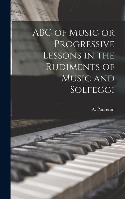 ABC of Music or Progressive Lessons in the Rudiments of Music and Solfeggi