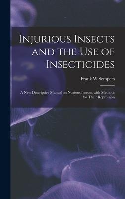 Injurious Insects and the Use of Insecticides [microform]: a New Descriptive Manual on Noxious Insects, With Methods for Their Repression