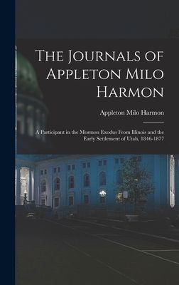 The Journals of Appleton Milo Harmon; a Participant in the Mormon Exodus From Illinois and the Early Settlement of Utah, 1846-1877