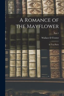 A Romance of the Mayflower: in Two Parts; Part 1