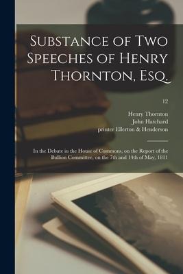 Substance of Two Speeches of Henry Thornton, Esq.: in the Debate in the House of Commons, on the Report of the Bullion Committee, on the 7th and 14th