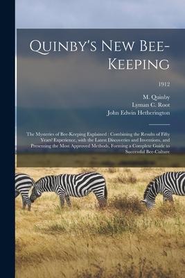 Quinbys New Bee-keeping: the Mysteries of Bee-keeping Explained: Combining the Results of Fifty Years Experience, With the Latest Discoveries