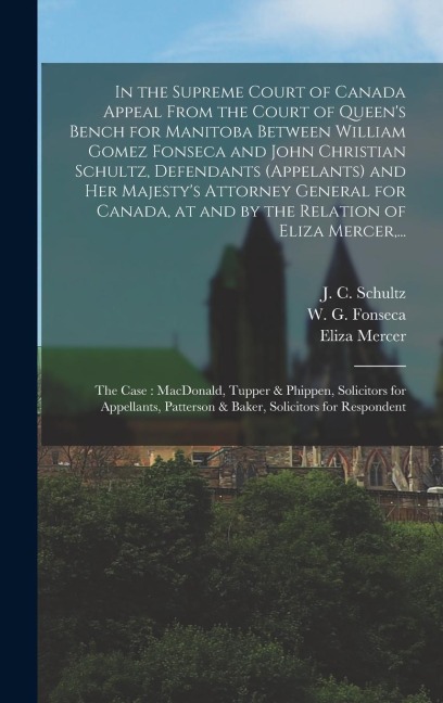 In the Supreme Court of Canada Appeal From the Court of Queens Bench for Manitoba Between William Gomez Fonseca and John Christian Schultz, Defendant