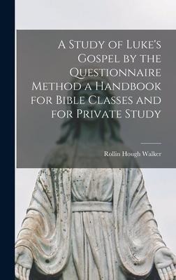 A Study of Lukes Gospel by the Questionnaire Method [microform] a Handbook for Bible Classes and for Private Study