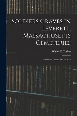 Soldiers Graves in Leverett, Massachusetts Cemeteries; Gravestone Inscriptions to 1933