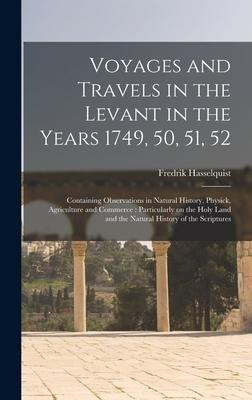 Voyages and Travels in the Levant in the Years 1749, 50, 51, 52: Containing Observations in Natural History, Physick, Agriculture and Commerce: Particularly on the Holy Land and the Natural History of the Scriptures