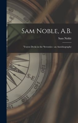 Sam Noble, A.B.; tween Decks in the seventies: an Autobiography