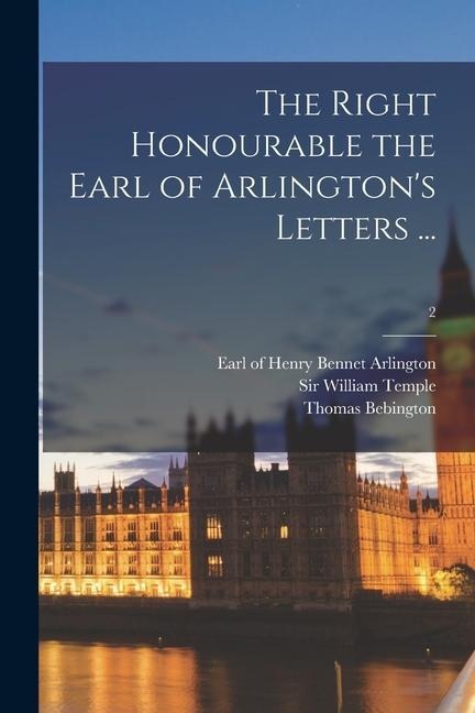 The Right Honourable the Earl of Arlingtons Letters ...; 2