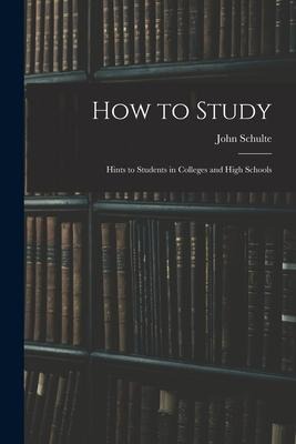 How to Study: Hints to Students in Colleges and High Schools