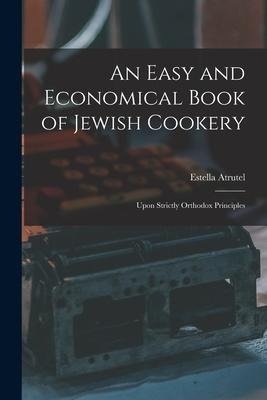 An Easy and Economical Book of Jewish Cookery: Upon Strictly Orthodox Principles