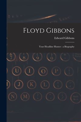 Floyd Gibbons: Your Headline Hunter: a Biography