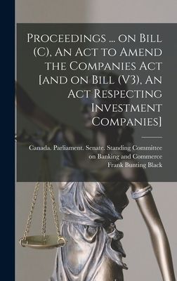Proceedings ... on Bill (C), An Act to Amend the Companies Act [and on Bill (V3), An Act Respecting Investment Companies]