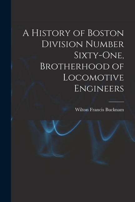 A History of Boston Division Number Sixty-one, Brotherhood of Locomotive Engineers