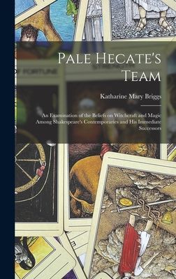 Pale Hecates Team; an Examination of the Beliefs on Witchcraft and Magic Among Shakespeares Contemporaries and His Immediate Successors