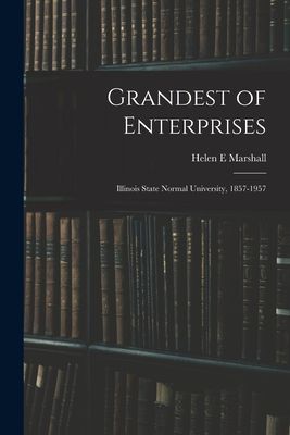 Grandest of Enterprises; Illinois State Normal University, 1857-1957