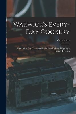 Warwick's Every-day Cookery [microform]: Containing One Thousand Eight Hundred and Fifty-eight Distinct Receipts
