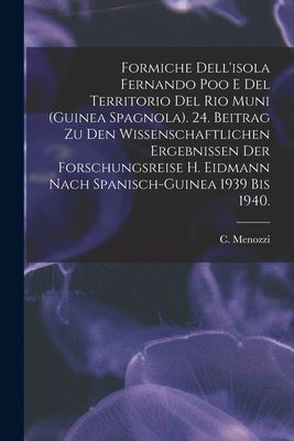 Formiche Dellisola Fernando Poo E Del Territorio Del Rio Muni (Guinea Spagnola). 24. Beitrag Zu Den Wissenschaftlichen Ergebnissen Der Forschungsreise H. Eidmann Nach Spanisch-Guinea 1939 Bis 1940.