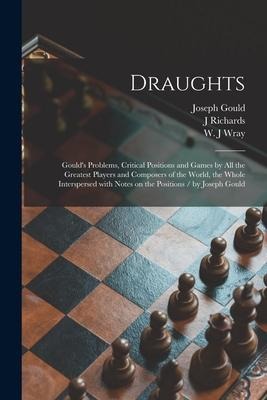 Draughts: Goulds Problems, Critical Positions and Games by All the Greatest Players and Composers of the World, the Whole Inter