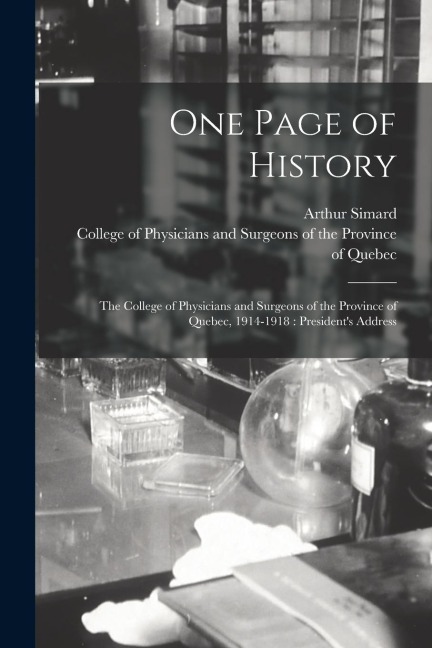 One Page of History [microform]: the College of Physicians and Surgeons of the Province of Quebec, 1914-1918: Presidents Address