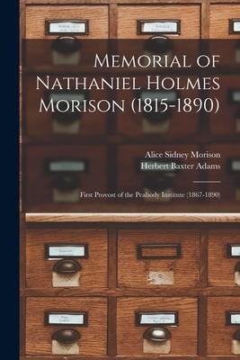 Memorial of Nathaniel Holmes Morison (1815-1890): First Provost of the Peabody Institute (1867-1890)