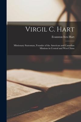 Virgil C. Hart: Missionary Statesman, Founder of the American and Canadian Missions in Central and West China