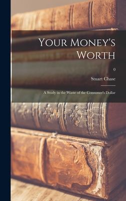 Your Moneys Worth: a Study in the Waste of the Consumers Dollar; 0
