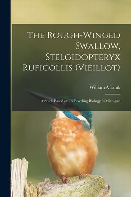 The Rough-winged Swallow, Stelgidopteryx Ruficollis (Vieillot); a Study Based on Its Breeding Biology in Michigan