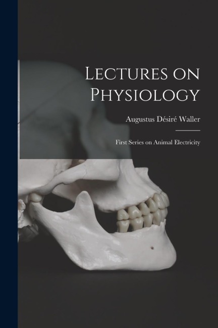 Lectures on Physiology: First Series on Animal Electricity