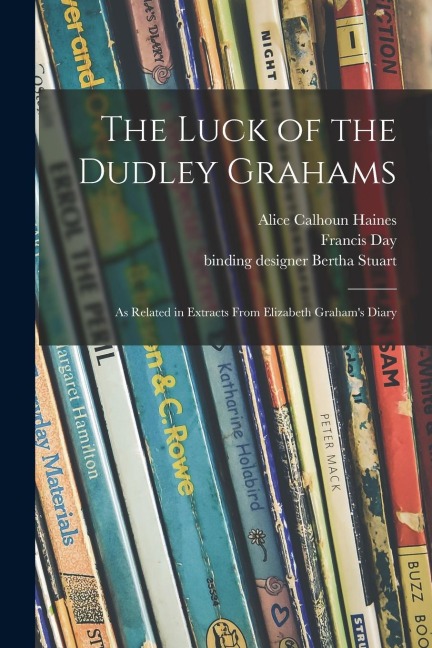 The Luck of the Dudley Grahams: as Related in Extracts From Elizabeth Grahams Diary
