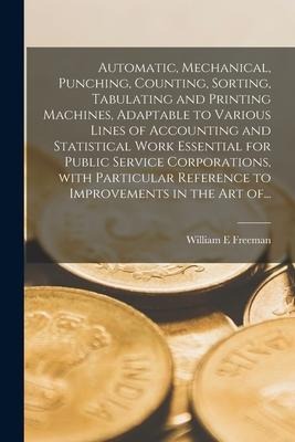 Automatic, Mechanical, Punching, Counting, Sorting, Tabulating and Printing Machines, Adaptable to Various Lines of Accounting and Statistical Work Es