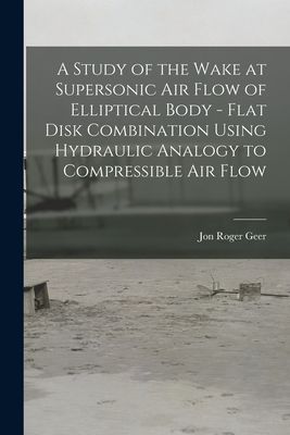 A Study of the Wake at Supersonic Air Flow of Elliptical Body - Flat Disk Combination Using Hydraulic Analogy to Compressible Air Flow