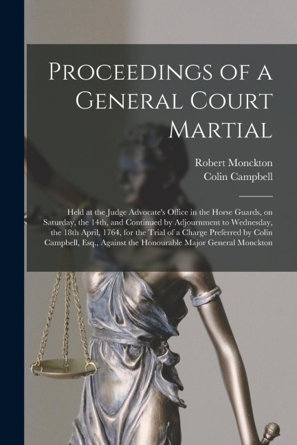 Proceedings of a General Court Martial [microform]: Held at the Judge Advocates Office in the Horse Guards, on Saturday, the 14th, and Continued by A
