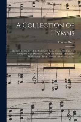 A Collection of Hymns: Intended for the Use of the Citizens of Zion, Whose Privilege It is to Sing the High Praises of God, While Passing Thr