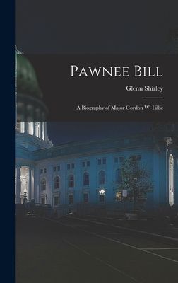 Pawnee Bill: a Biography of Major Gordon W. Lillie