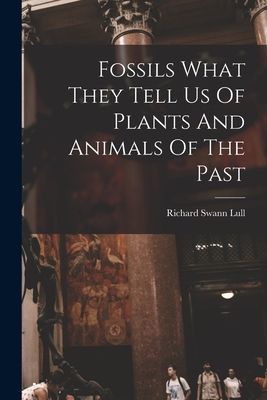 Fossils What They Tell Us Of Plants And Animals Of The Past